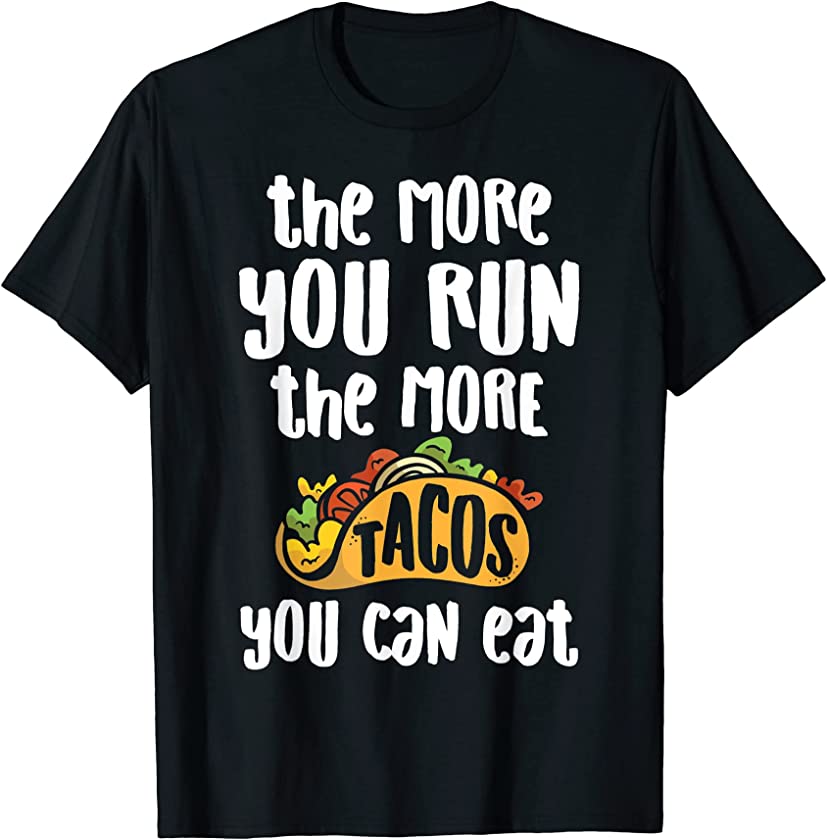 The More You Run The More Tacos You Can Eat Running T-Shirt