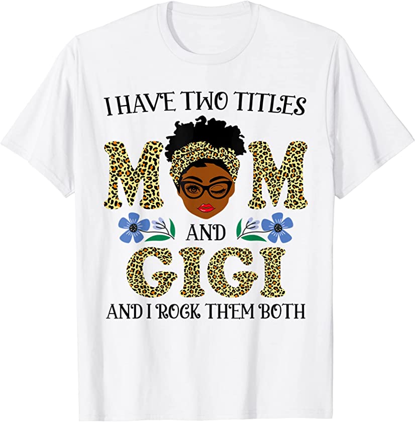 I Have Two Titles Mom And Gigi Melanin Leopard Black Women T-Shirt