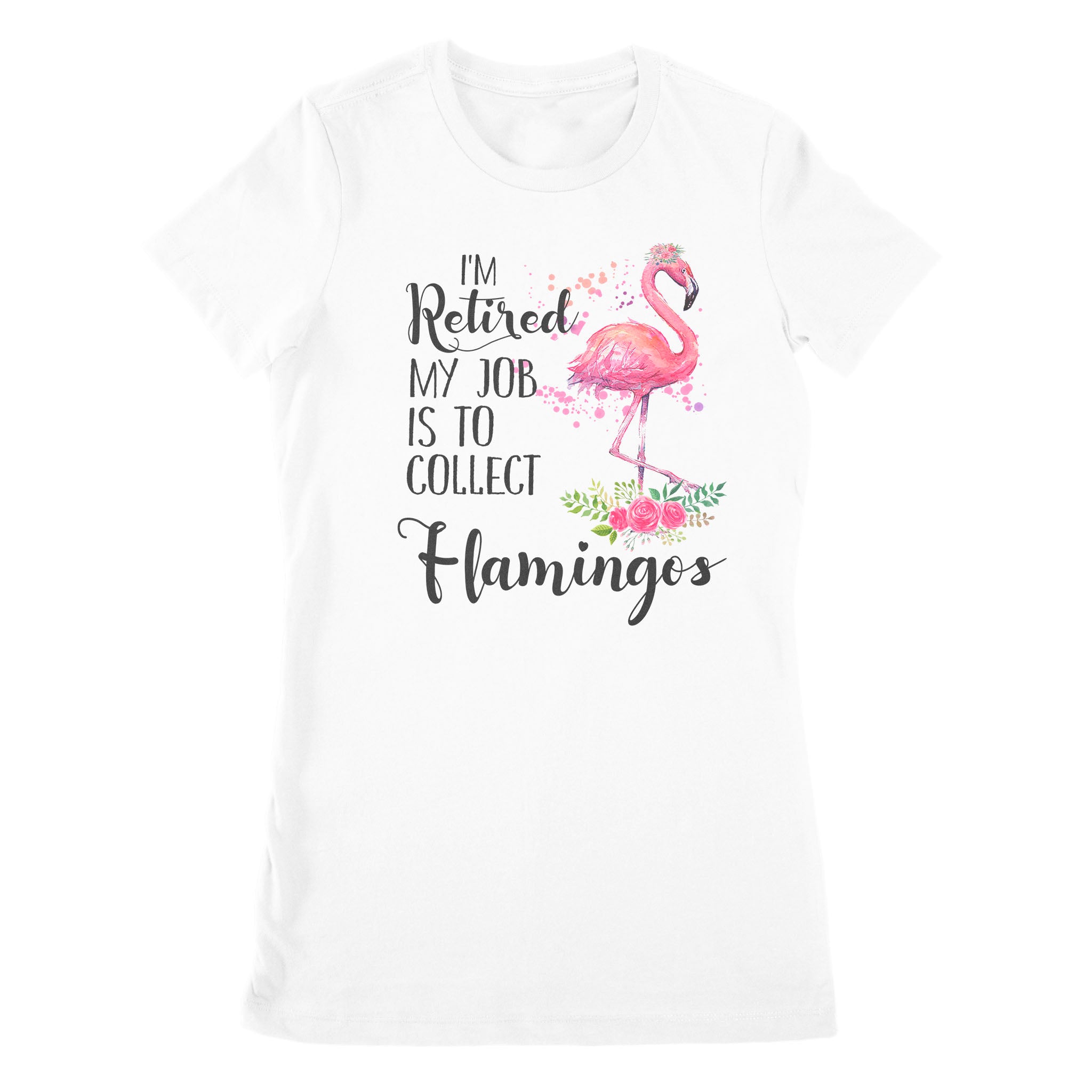 I’M Retired My Job Is To Collect Flamingos – Premium Women’S T-Shirt