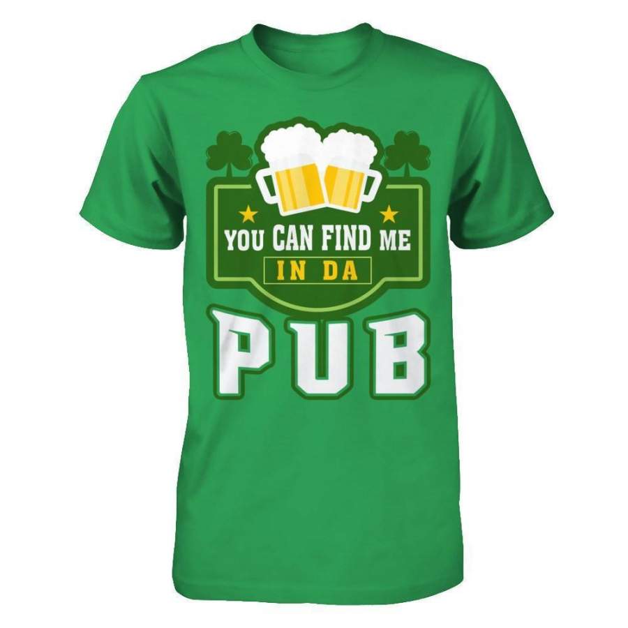 You Can Find Me In Da Pub St Patrick’s Day Shirt