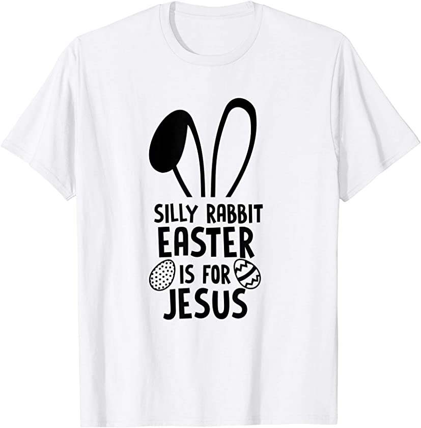 Silly Rabbit Easter Is For Jesus T Shirt Easter Egg Bunny T-Shirt