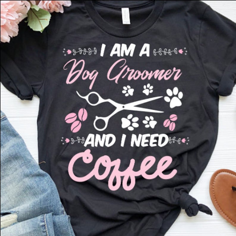 Dog Groomer Needs Coffee Pet Groomer Gift Dog Lovers T-shirt