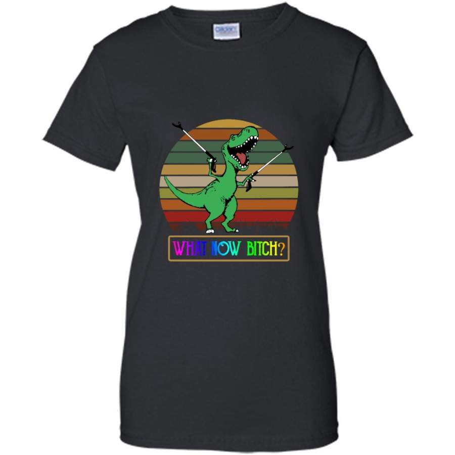 What Now Bitch Funny T-Rex Dinosaur Classic Vintage Retro Design – Gildan Women Shirt