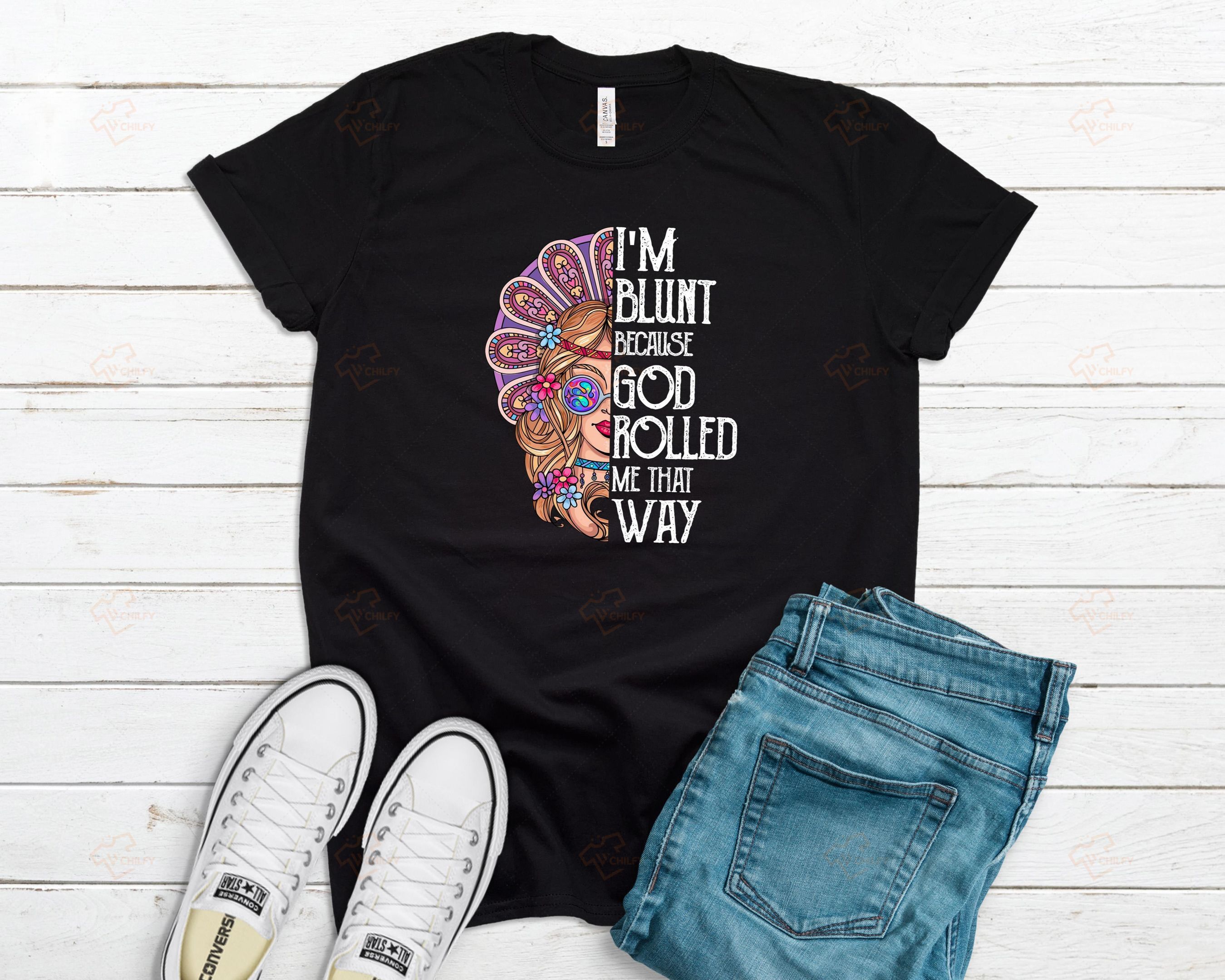 I’M Blunt Because God Rolled Mt That Way Shirt, Hippie Shirt, Flower Child Shirt