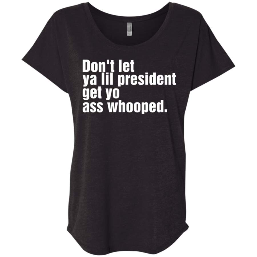 AGR Don’t Let Ya Lil President Get Yo Ass Whooped Shirt Triblend Dolman Sleeve