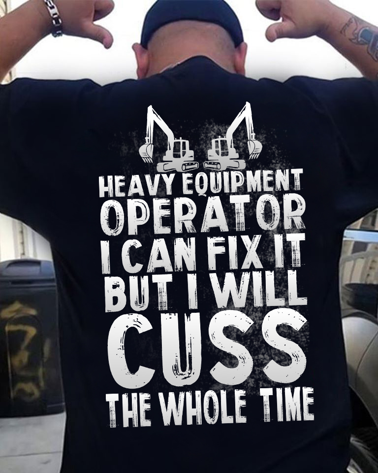 Heavy Equipment Operator I Can Fix It But I Will Cuss The Whole Time Standard T-Shirt