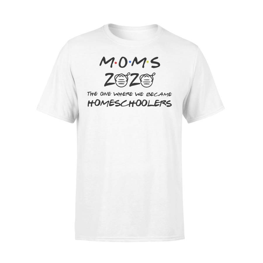 Mom 2020 The One Where We Became Homeschoolers T-shirt