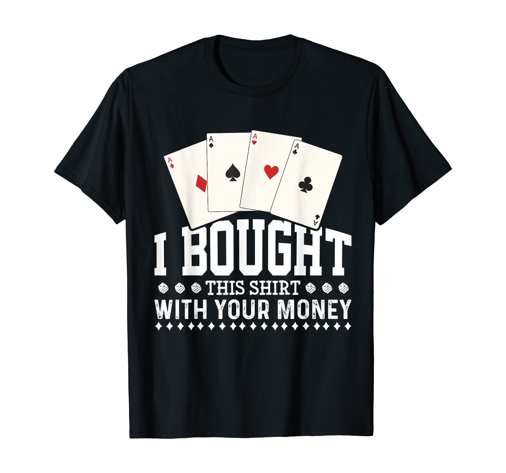 Funny Poker I Bought This With Your Money Poker T-Shirt