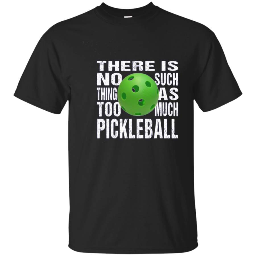 AGR Funny Pickleball Tshirt: No Such Thing Too Much Pickleball