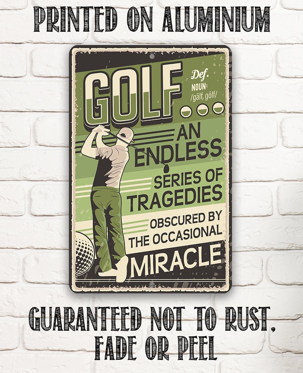 Metal Sign – Golf An Endless Series of Tragedies Obscured By The Occasional Miracle – Durable Metal Sign – Use Indoor/Outdoor – Golfer Gift