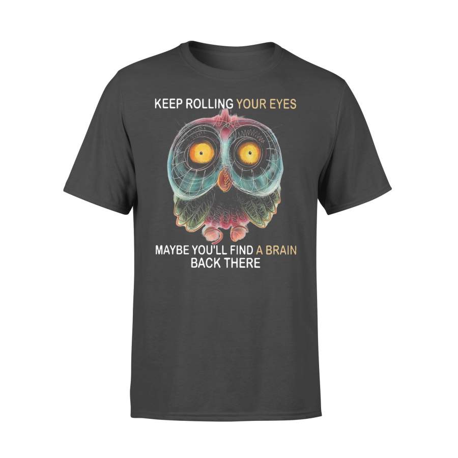 Owl Keep Rolling Your Eyes Maybe You’ll Find A Brain Back There T-shirt