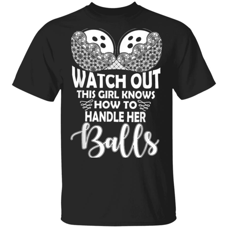 Watch Out This Girl Knows How to Handle Her Balls T Shirt