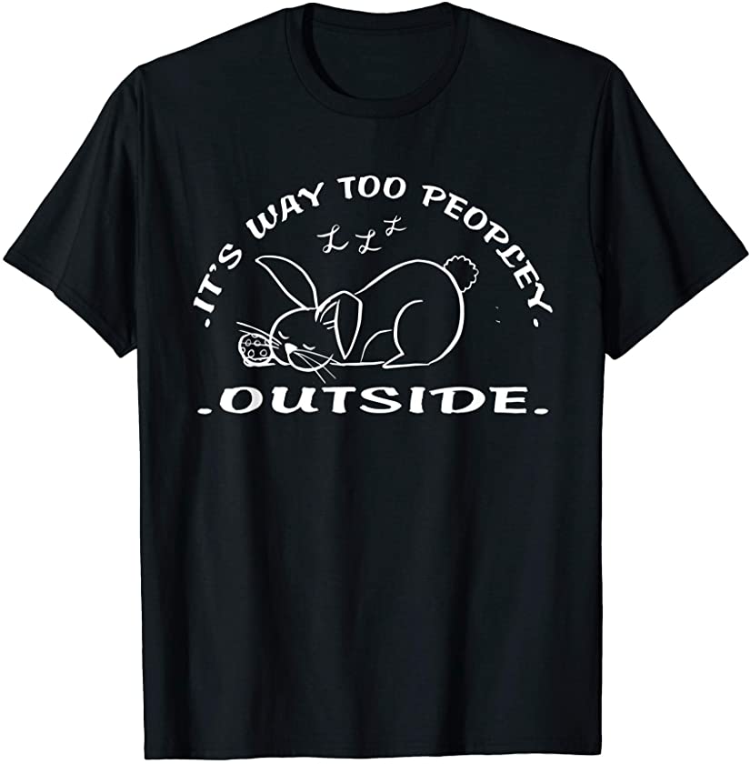 Sleeping Easter Bunny – It’s Way Too Peopley Outside T-Shirt