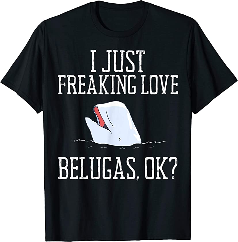 Funny I Just Freaking Love Belugas Whale Drawing T-shirt T-Shirt