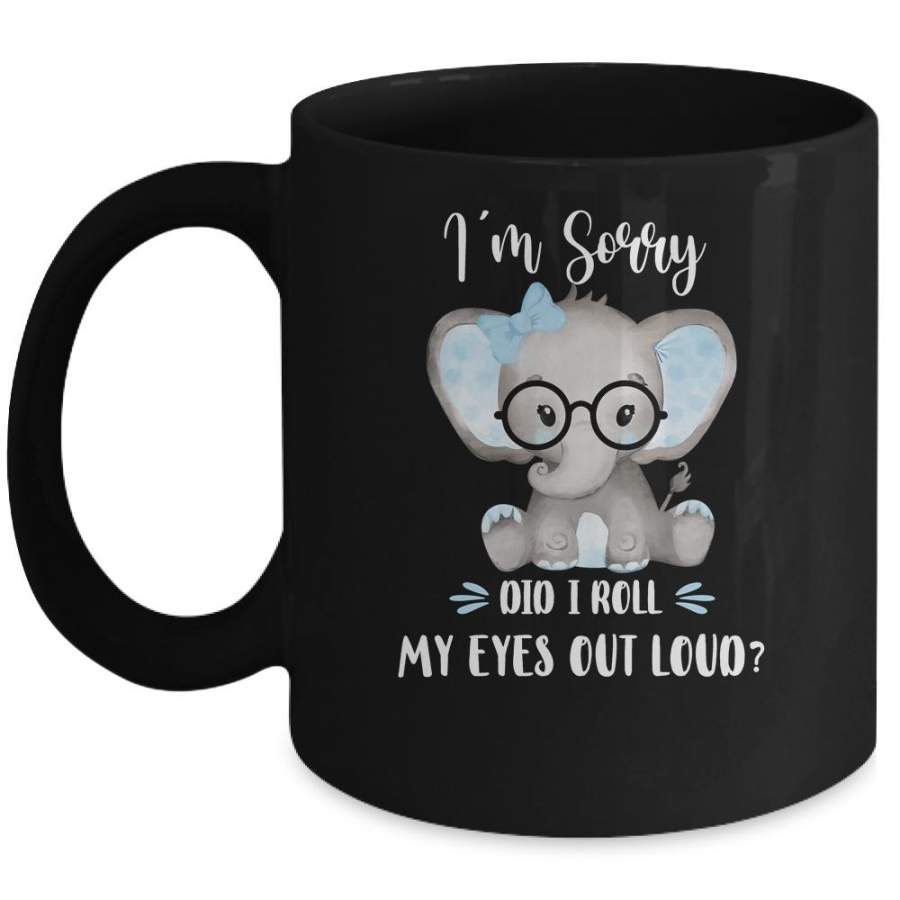 I’m Sorry Did I Roll My Eyes Out Loud Elephant Mug