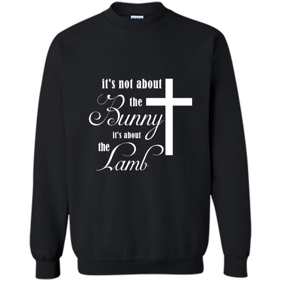 Its Not About The Bunny Its About The Lamb Easter T-Shirt2 Printed Crewneck Pullover Sweatshirt 8 oz