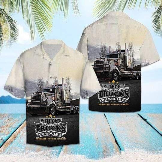 Without Truck You Would Be Homeless Aloha Hawaiian Shirt Colorful Short Sleeve Summer Beach Casual Shirt For Men And Women