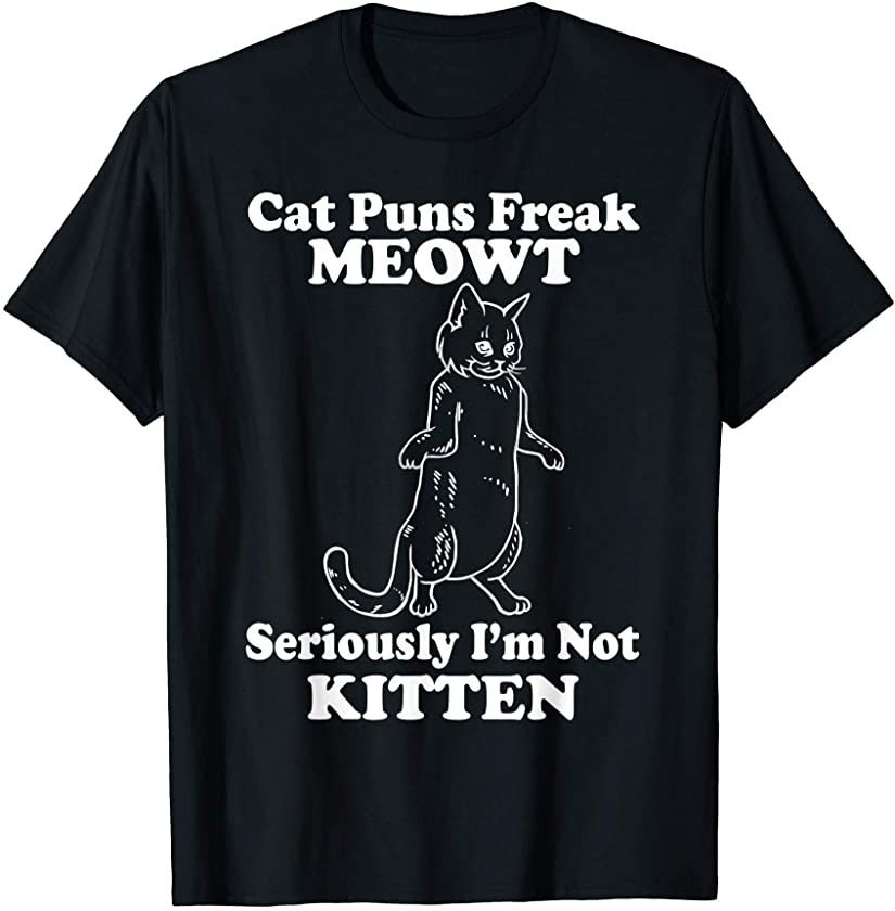 Cat Puns Freak Meowt Shirt Seriously I’m Not Kitten Funny T-Shirt