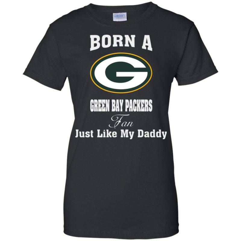 Funny Father’s Day Born A Green Bay Packers Fan Just Like My Daddy Shirt Ladies’ T-shirt