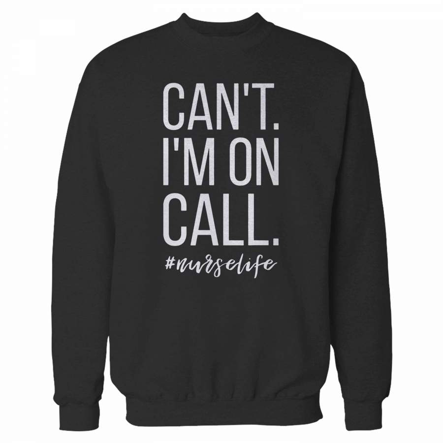 Can’t I’m On Call Nurse Sweatshirt