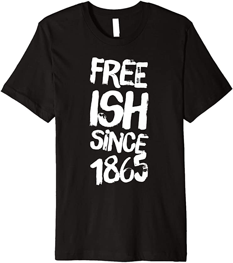 Free-Ish Since 1865 Happy Juneteenth Black Power Gift Premium T-Shirt