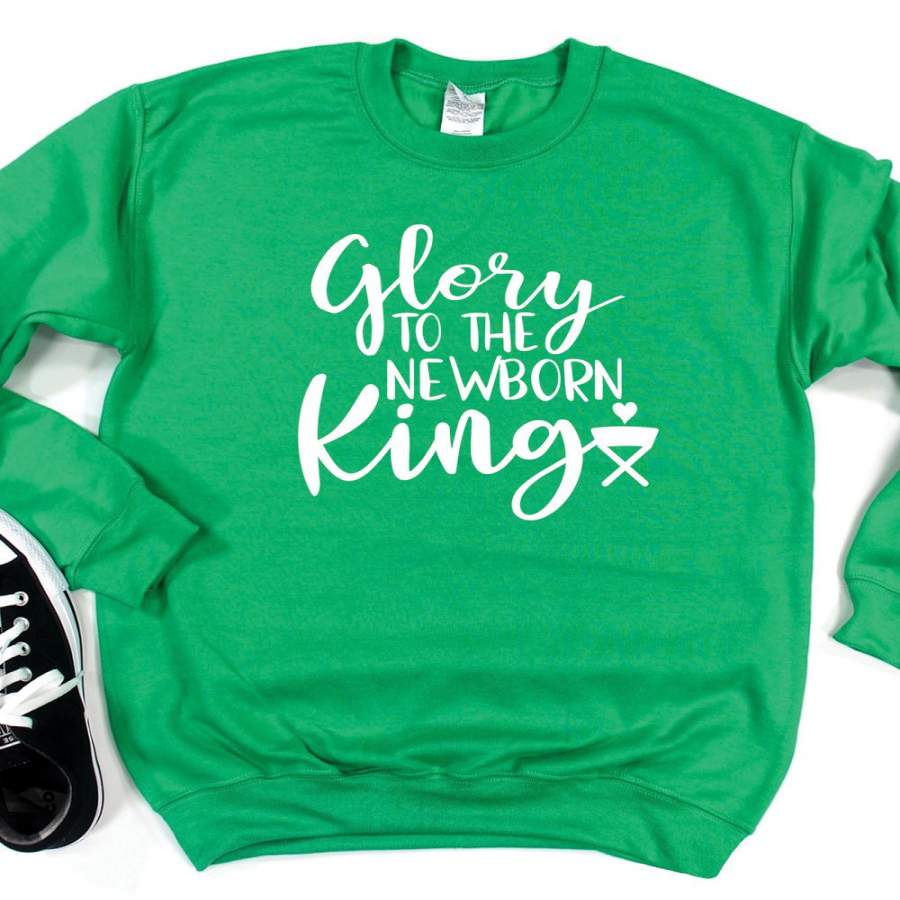 Glory To The New Born King Sweatshirt or Hoodie