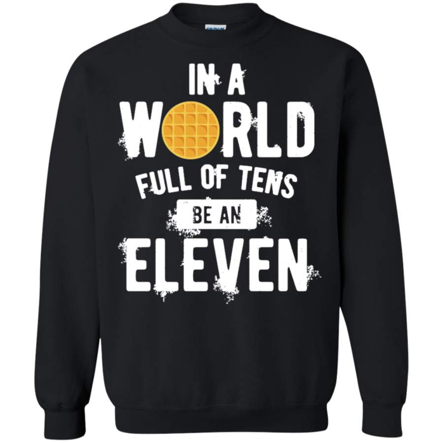 In a World full of Tens be an ELEVEN white Sweatshirt T-Shirt