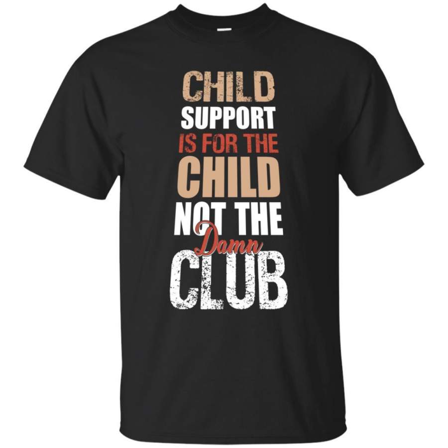 AGR Child Support Is For The Child Not The Damn Club Shirt