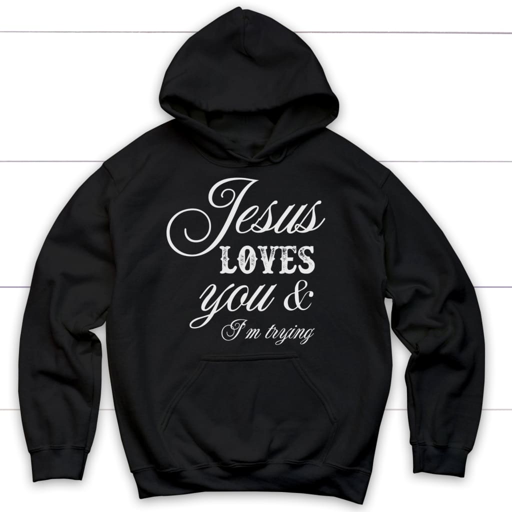 Jesus Loves You And I’M Trying Christian Hoodie