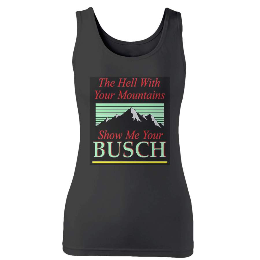 To Hell With Your Mountains Show Me Your Busch Woman’s Tank Top