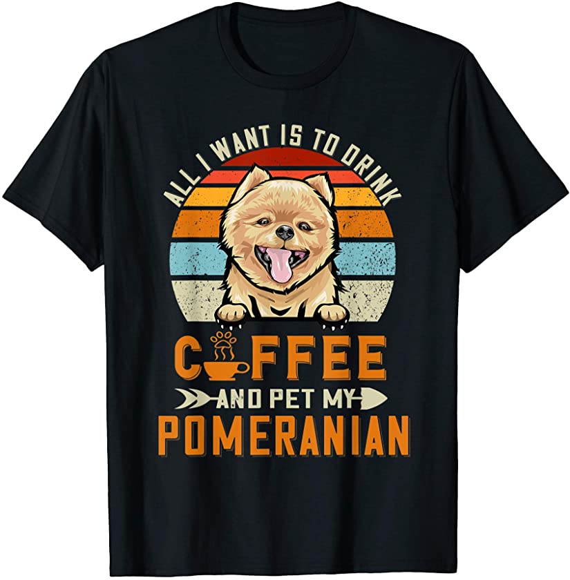 Drink Coffee and Pet My Pomeranian Funny Puppy Dog Lover T-Shirt