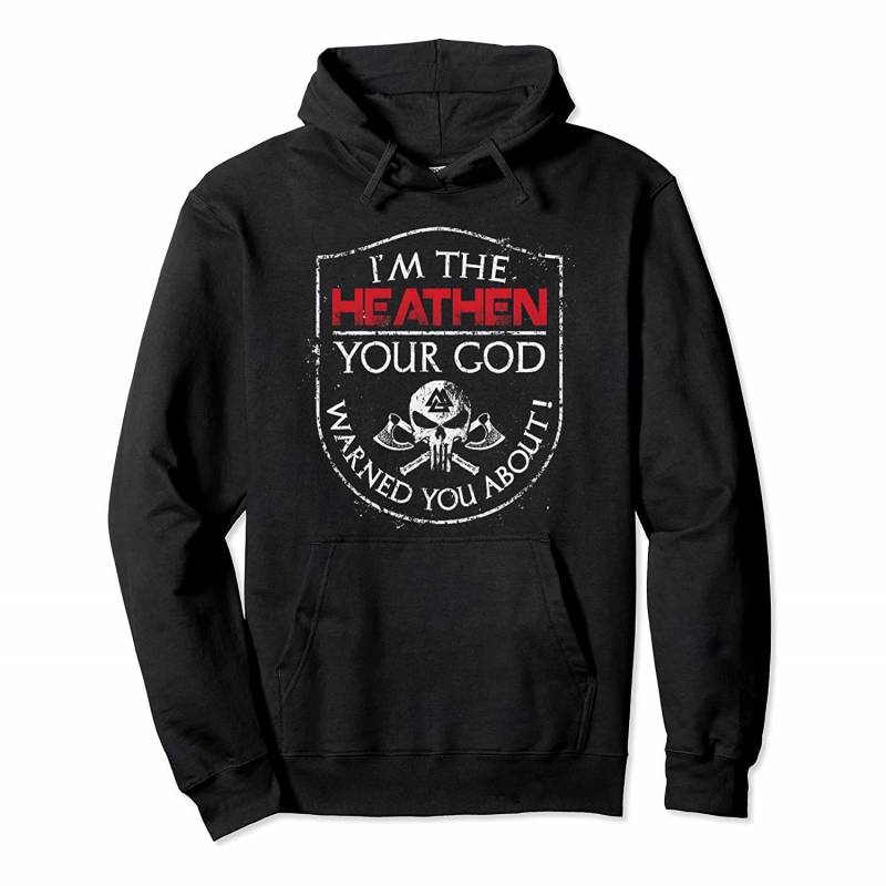 I’m The Heathen Your God Warned You About It Norse Axe Pullover Hoodie, T-Shirt, Sweatshirt