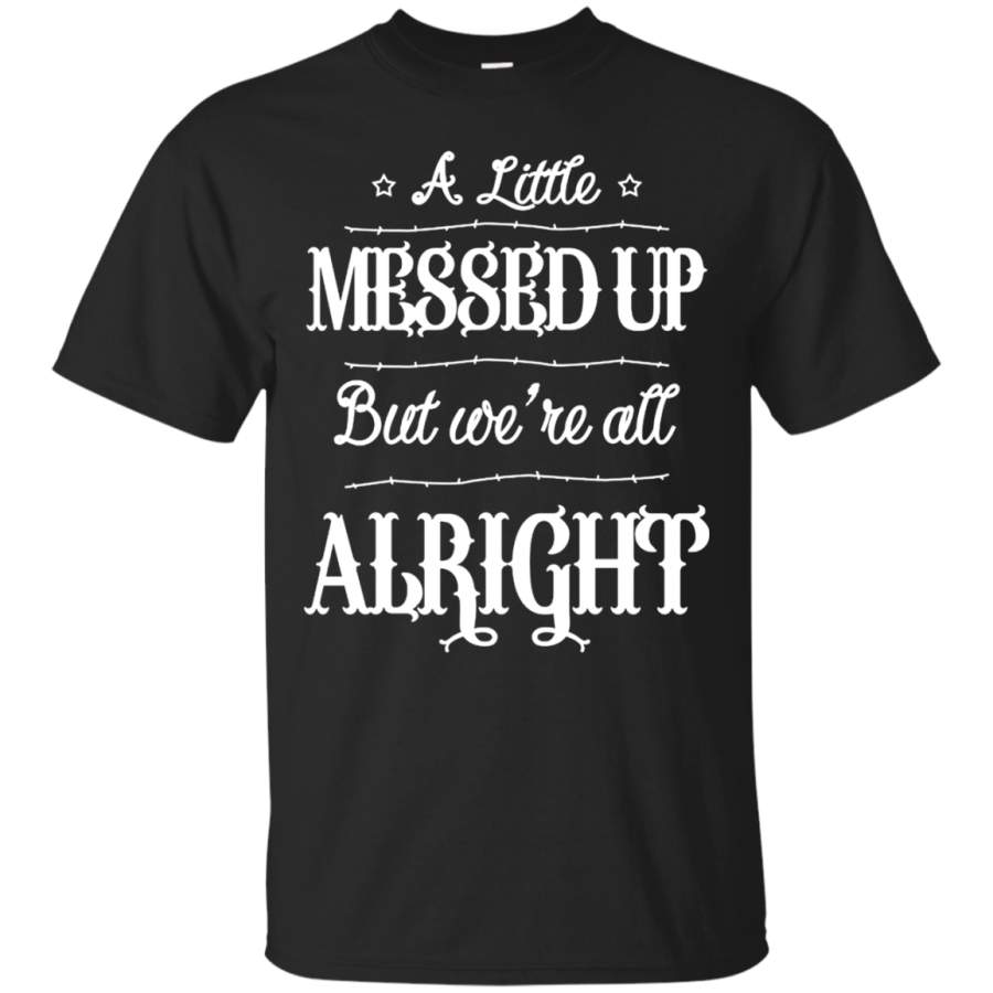 AGR A Little Messed Up, But We’re All Alright shirt Cotton t shirt