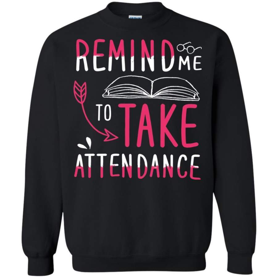 AGR Remind Me To Take Attendance Shirt Sweatshirt