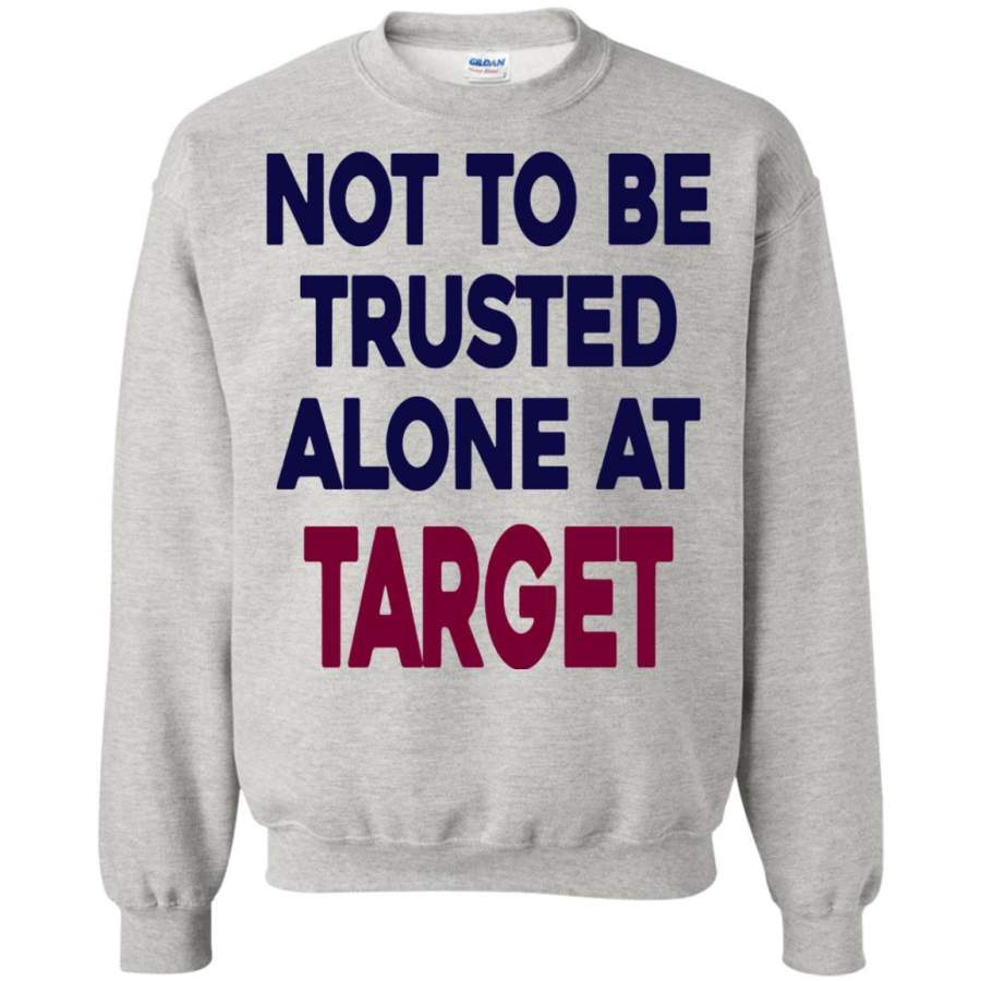 AGR Not To Be Trusted Alone At Target Shirt Sweatshirt