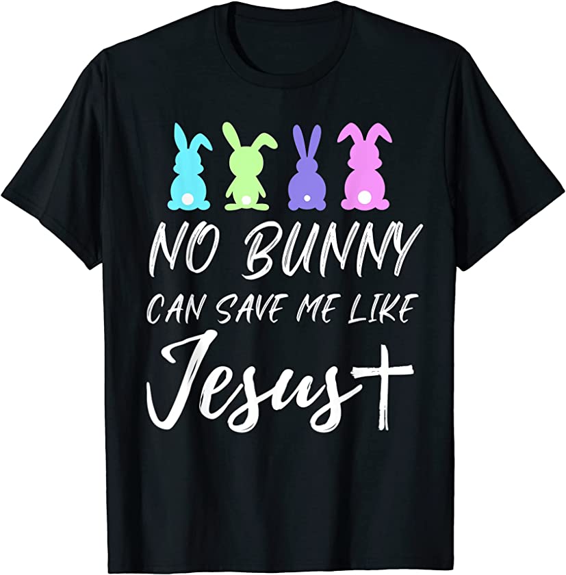 No Bunny Can Save Me Like Jesus Christian Easter T-Shirt