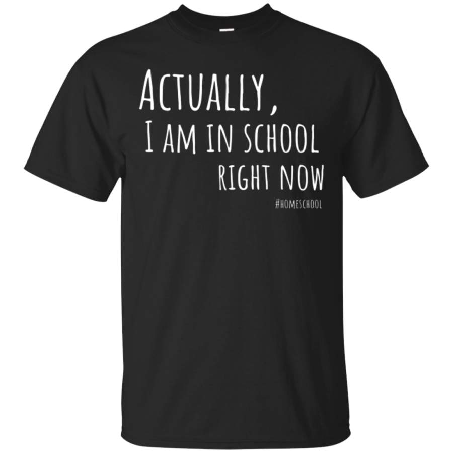 AGR Actually, I am in school right now Homeschool shirt