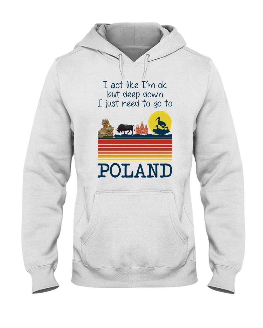 I Act Like I’m Ok But Deep Down I Just Need To Go To Poland Standard Hoodie