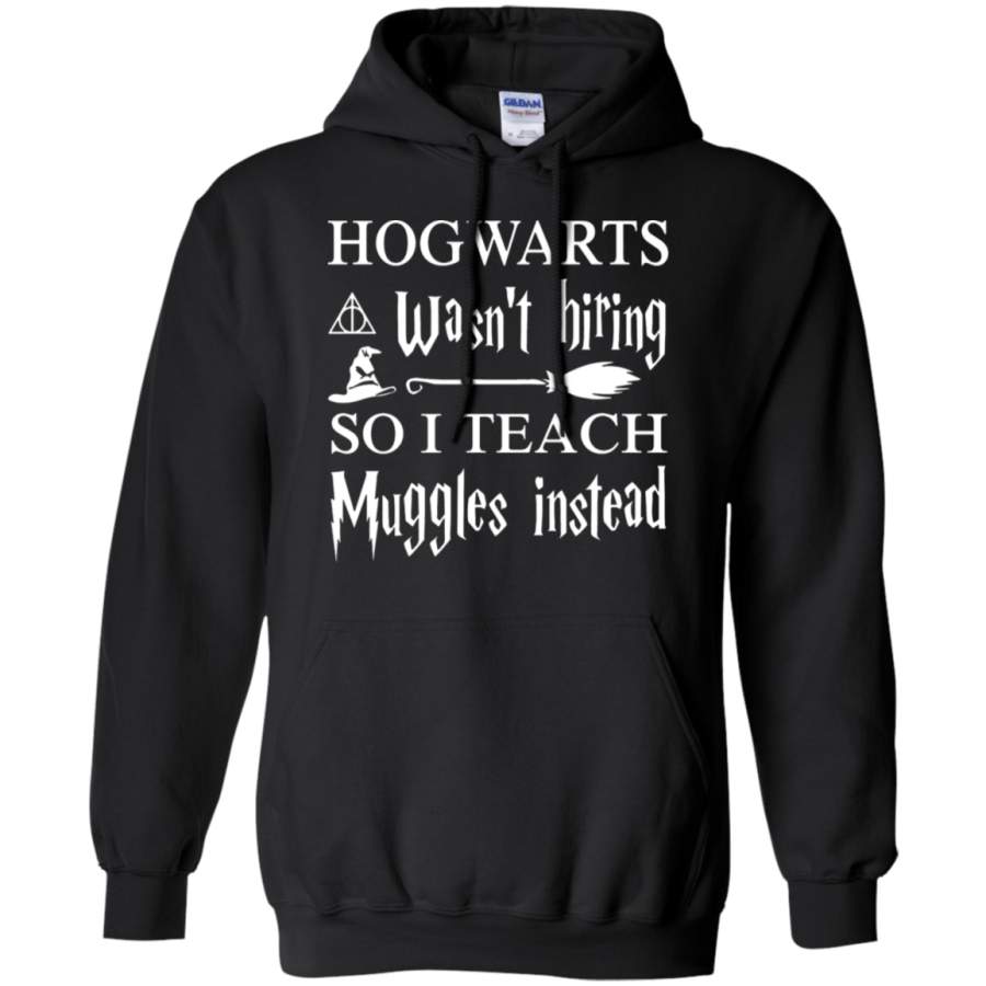 AGR Hogwarts Wasn ‘t Hiring So I Teach Muggles Instead Hoodie