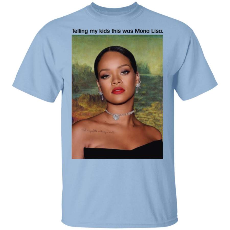 Rihanna Telling My Kids This Was Mona Lisa Shirt