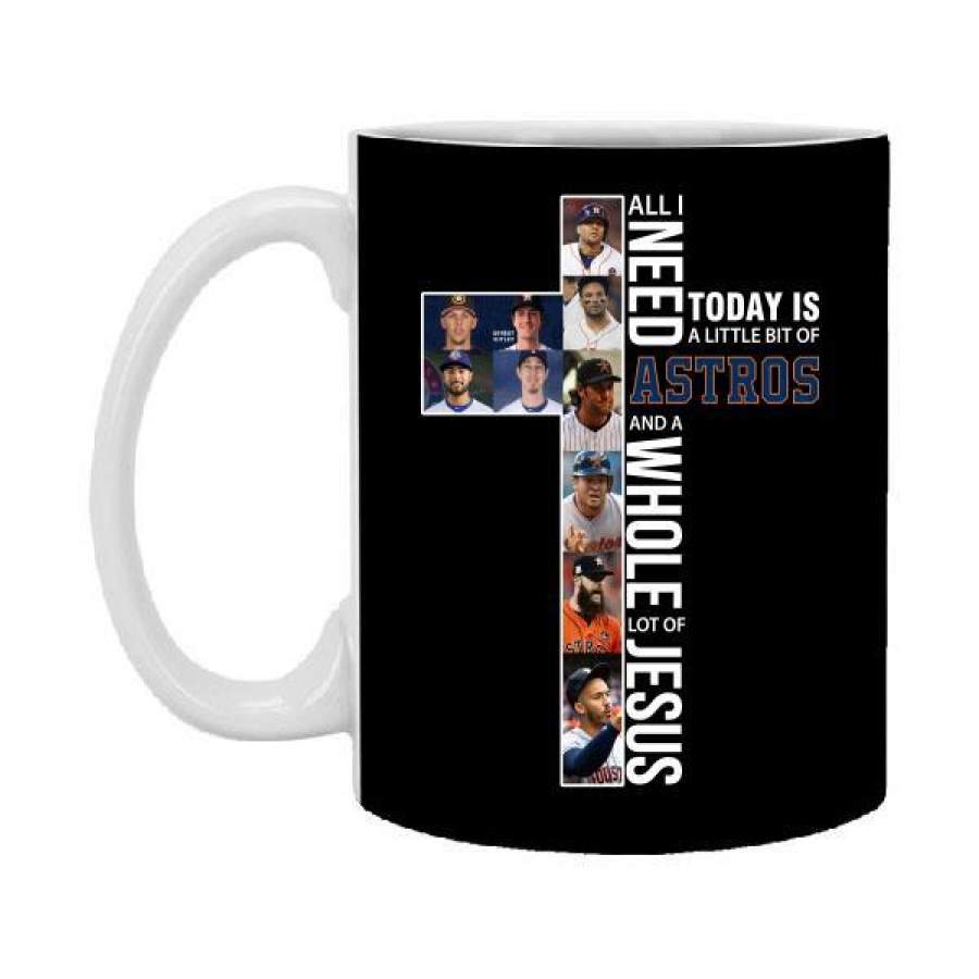 Houston Astros All I Need Is A Little Bit And A Whole Lot Of Jesus 11 oz Mug