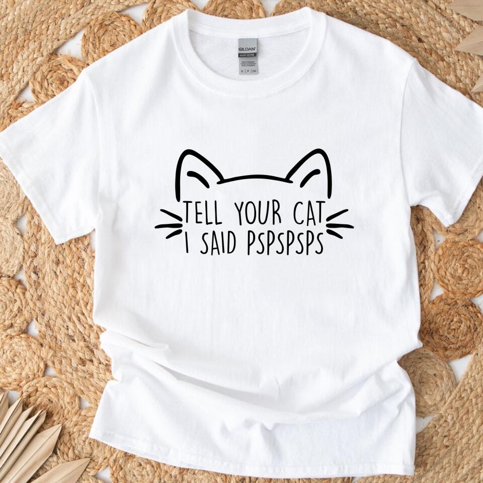 Tell Your Cat I Said Pspsps Cat Lover T Shirts – Trending Personalized