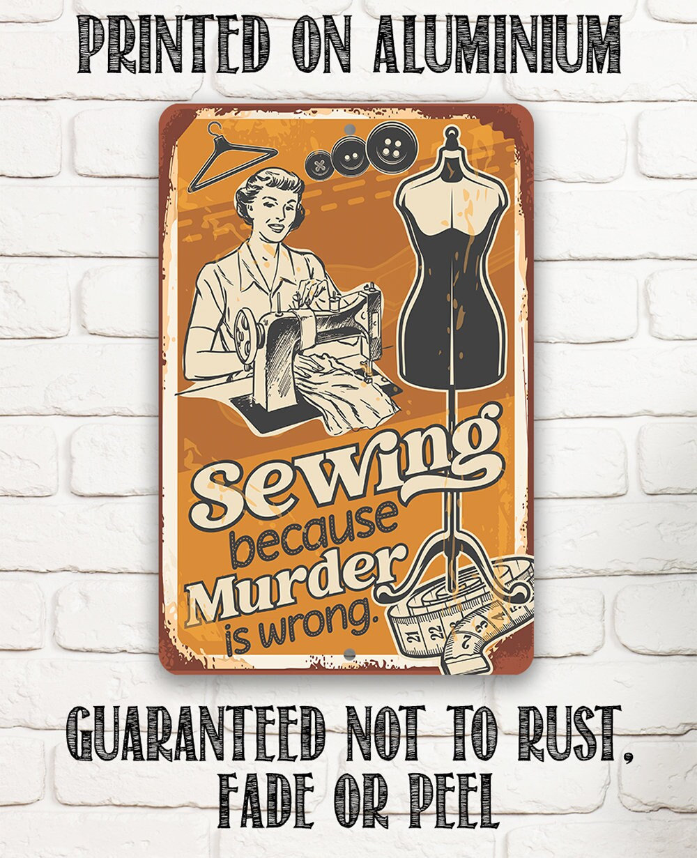 Metal Sign – Sewing Because Murder is Wrong – Durable – Use Indoor/Outdoor – Gift for Quilters, Seamstresses, Tailors, and Sewing Addicts