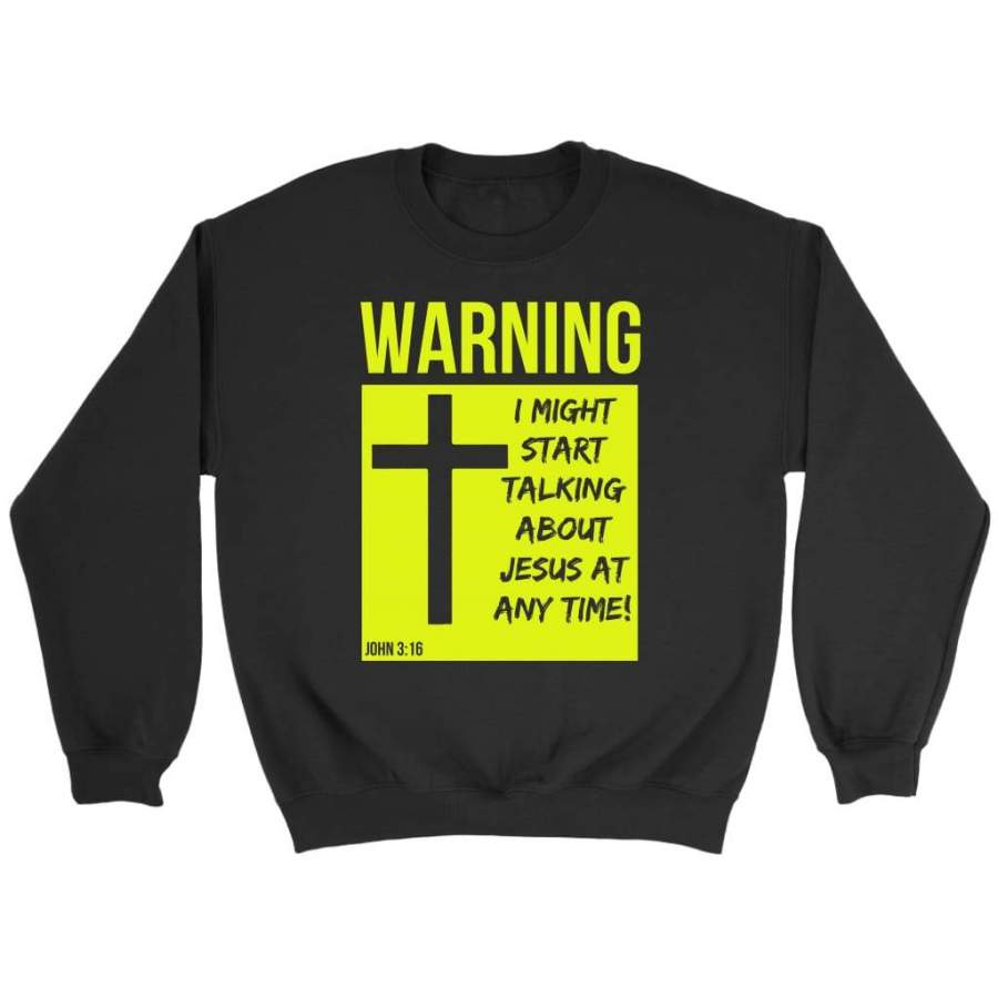 I might start talking about Jesus at anytime sweatshirt