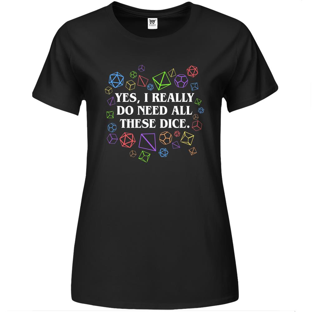 Yes I Really Do Need All These Dice Tabletop Rpg Premium Womens T Shirts