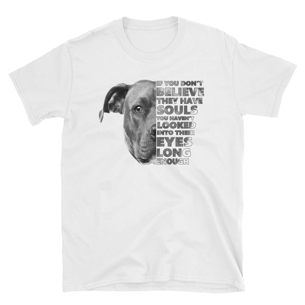 Pitbull If You Don’T Believe They Have Souls You Haven’T Looked Into Their Eyes Long Enough Unisex T-Shirt