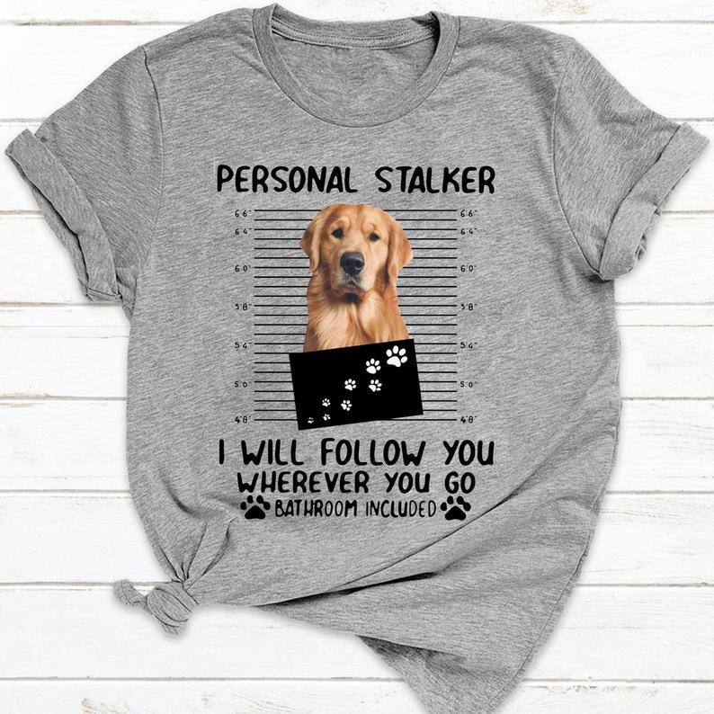 Dreameris Personal Stalker I Will Follow You Wherever You Go Bathroom Included Funny Golden Retriever Tshirt