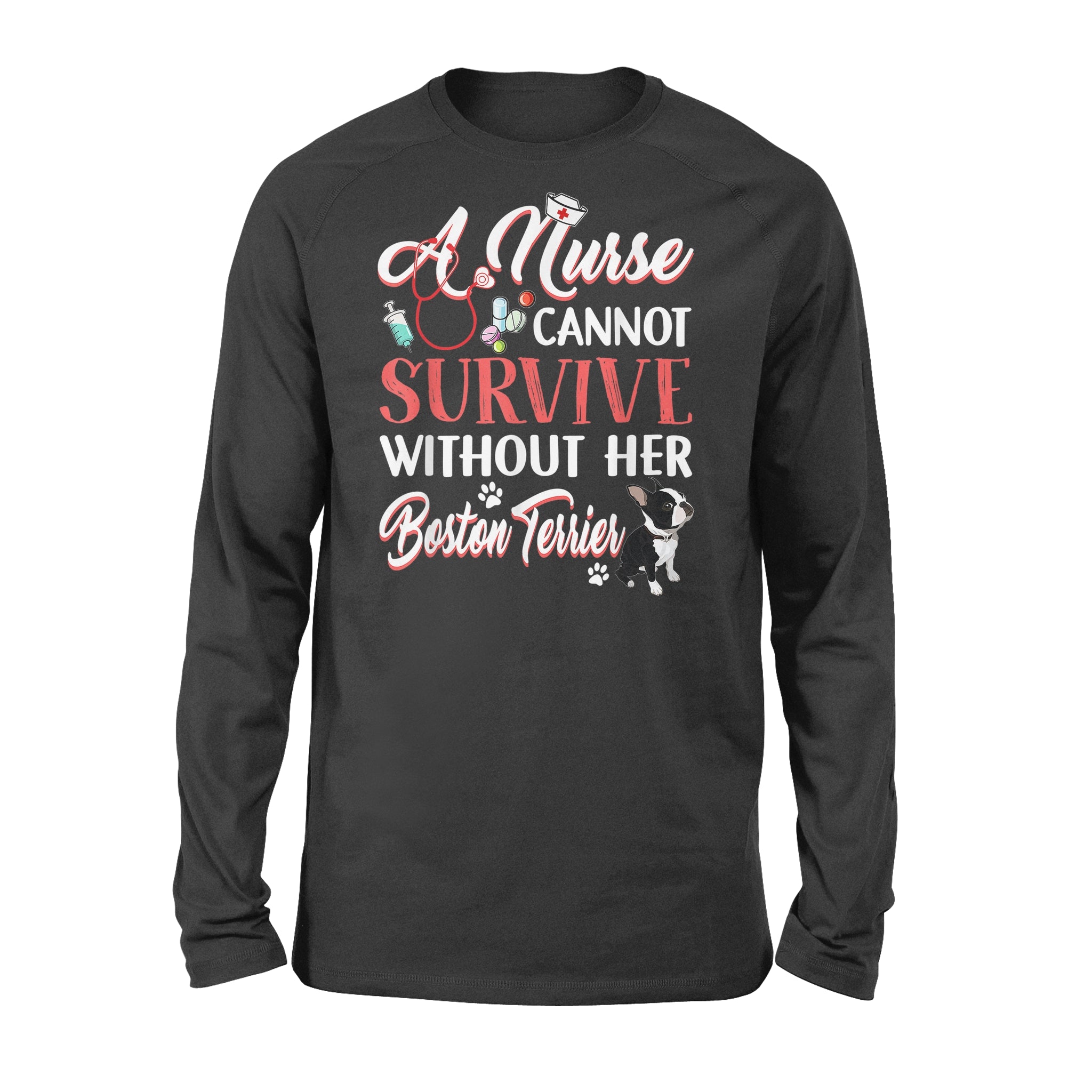 A Nurse Cannot Survive Without Her Boston Terrier – Premium Long Sleeve