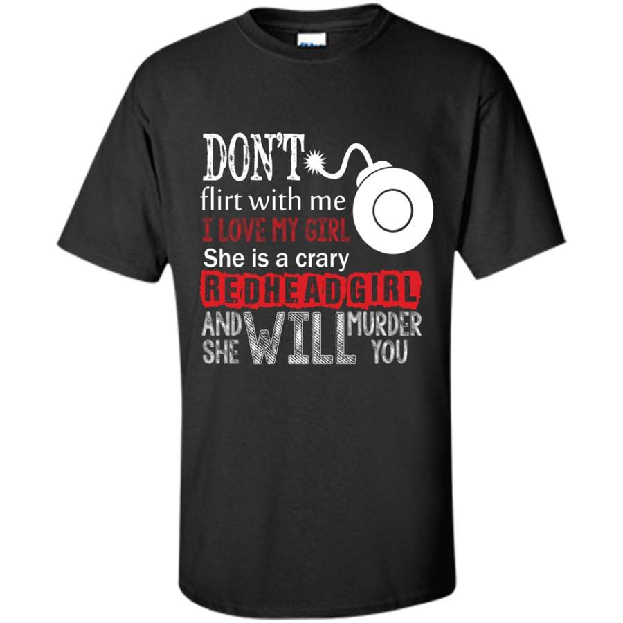 Redhead Girl T-shirt Don’t Flirt With Me I Love My Girl She Is A Crazy Redhead Girl