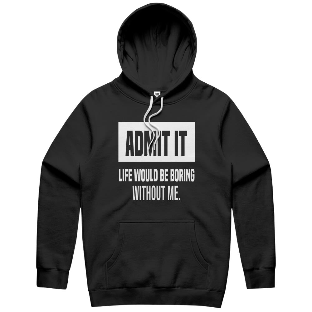 Admit It Life Would Be Boring Without Me (18) Hoodie